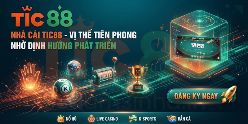 Nhà Cái TIC88 - Vị Thế Tiên Phong Nhờ Định Hướng Phát Triển Bài Bản
